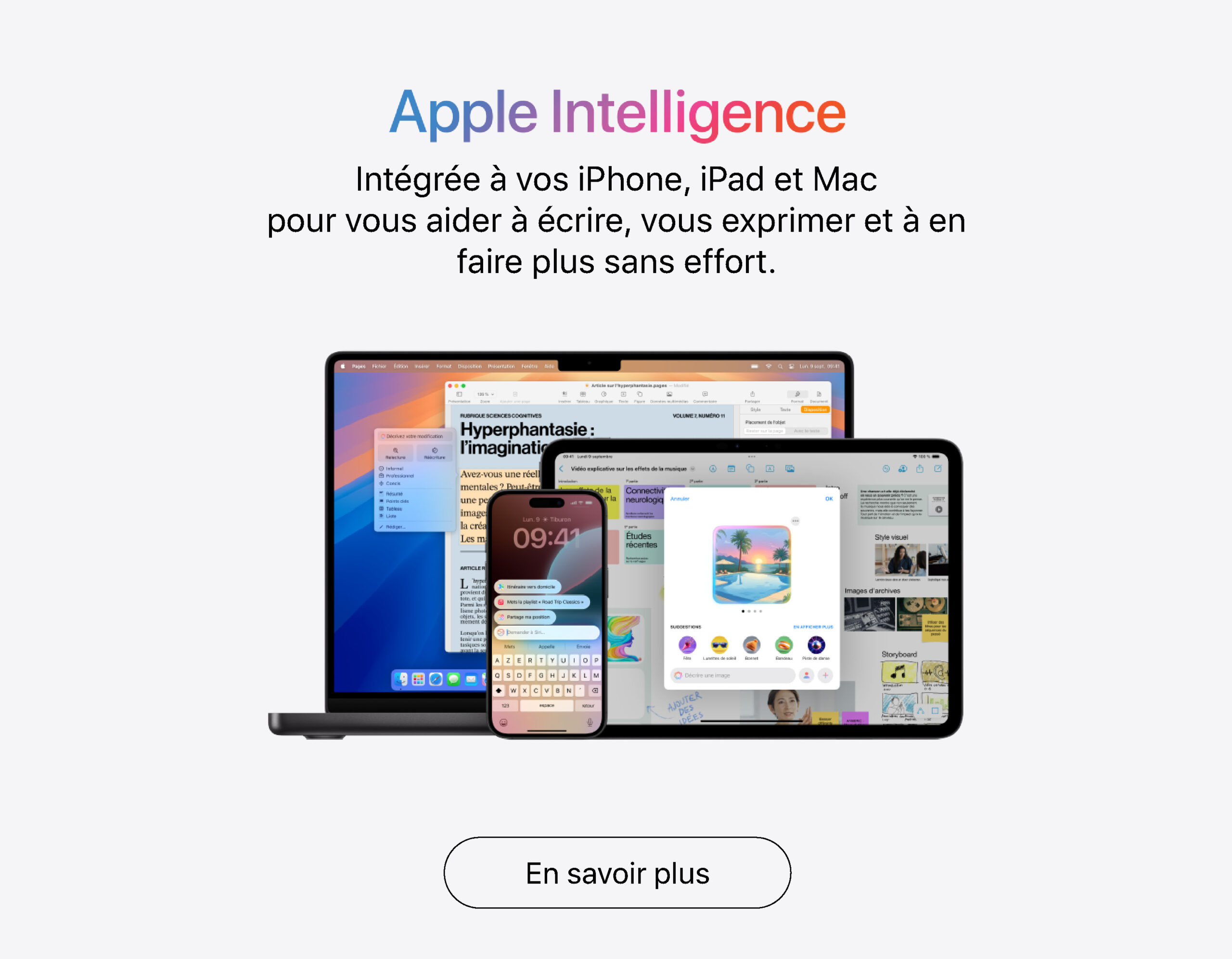 Apple intelligence - Intégrée à vos iPhone, iPad et Mac
pour vous aider à écrire, vous exprimer et à en faire plus sans effort.